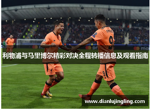 利物浦与马里博尔精彩对决全程转播信息及观看指南
